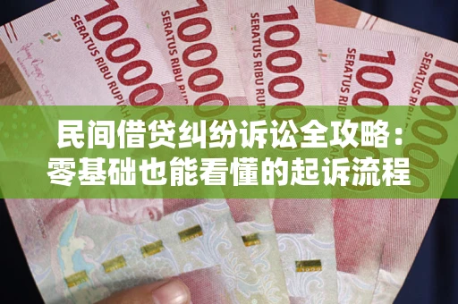 济南民间借贷纠纷诉讼全攻略：零基础也能看懂的起诉流程与证据整理指南