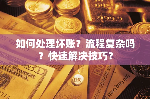 济南如何处理坏账？流程复杂吗？快速解决技巧？
