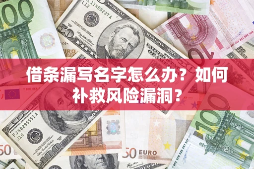 济南借条漏写名字怎么办？如何补救风险漏洞？