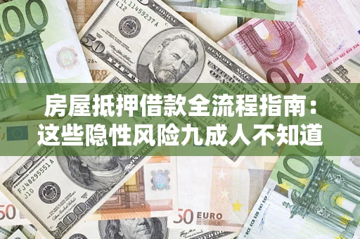 济南房屋抵押借款全流程指南：这些隐性风险九成人不知道