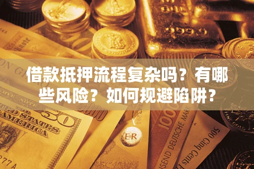 济南借款抵押流程复杂吗？有哪些风险？如何规避陷阱？