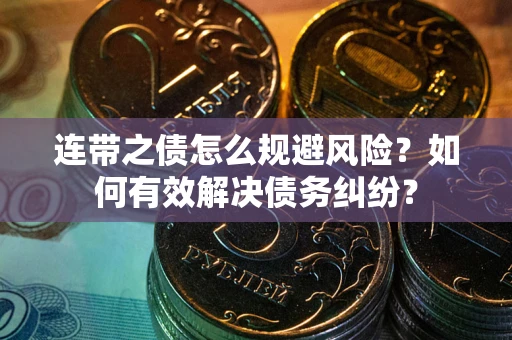 济南连带之债怎么规避风险？如何有效解决债务纠纷？
