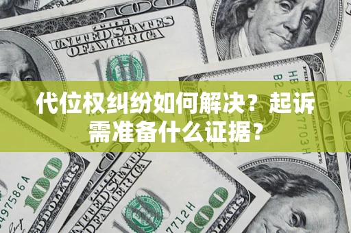 济南代位权纠纷如何解决？起诉需准备什么证据？