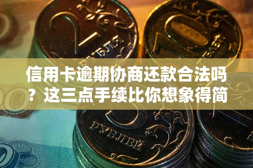 济南信用卡逾期协商还款合法吗？这三点手续比你想象得简单