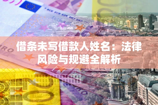 济南借条未写借款人姓名：法律风险与规避全解析