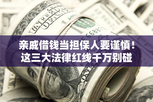 济南亲戚借钱当担保人要谨慎！这三大法律红线千万别碰
