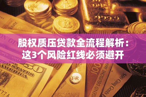 济南股权质压贷款全流程解析：这3个风险红线必须避开