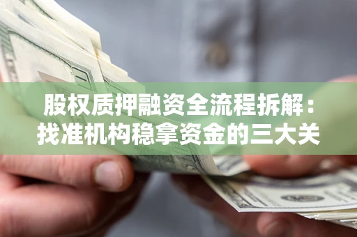 济南股权质押融资全流程拆解：找准机构稳拿资金的三大关键