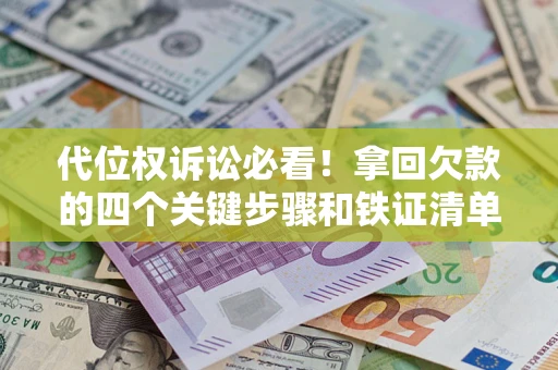 济南代位权诉讼必看!拿回欠款的四个关键步骤和铁证清单 济南代位权诉讼必看!拿回欠款的四个关键步骤和铁证清单