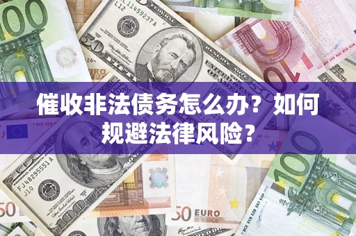 济南催收非法债务怎么办？如何规避法律风险？