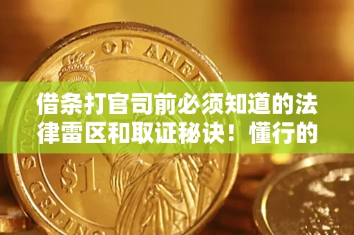 济南借条打官司前必须知道的法律雷区和取证秘诀！懂行的人已经留好这些证据