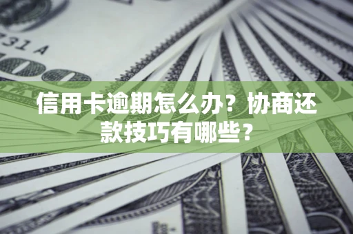 济南信用卡逾期怎么办？协商还款技巧有哪些？