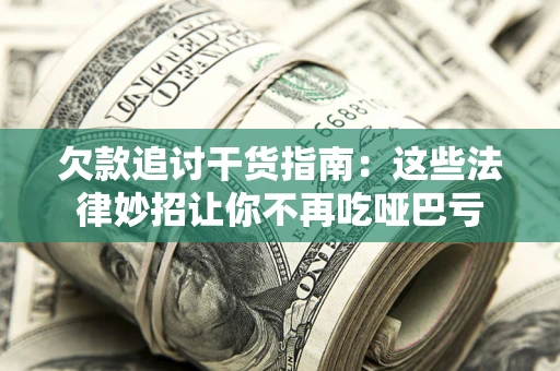 济南欠款追讨干货指南：这些法律妙招让你不再吃哑巴亏
