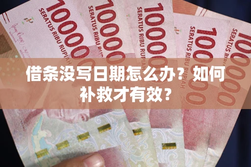 济南借条没写日期怎么办？如何补救才有效？