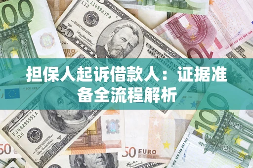 济南担保人起诉借款人：证据准备全流程解析