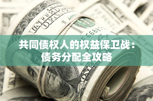济南共同债权人的权益保卫战：债务分配全攻略