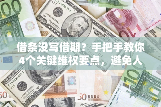济南借条没写借期？手把手教你4个关键维权要点，避免人财两空