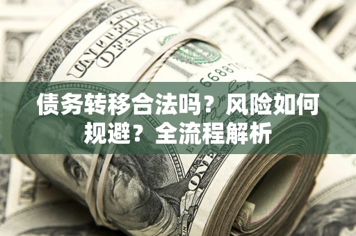 济南债务转移合法吗？风险如何规避？全流程解析
