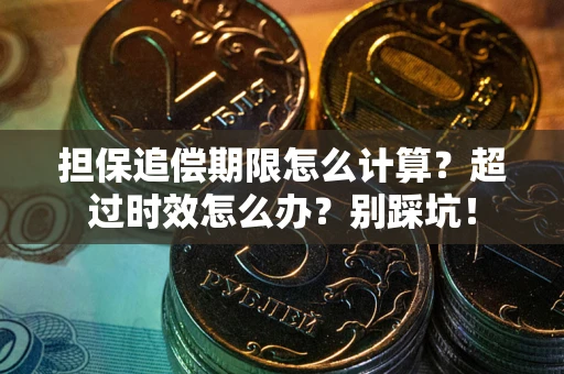 济南担保追偿期限怎么计算？超过时效怎么办？别踩坑！