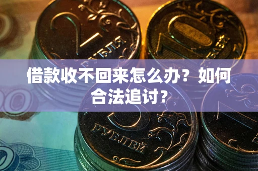 济南借款收不回来怎么办？如何合法追讨？