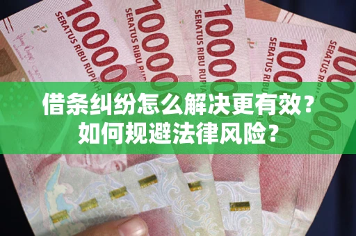 济南借条纠纷怎么解决更有效？如何规避法律风险？
