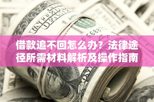 济南借款追不回怎么办？法律途径所需材料解析及操作指南