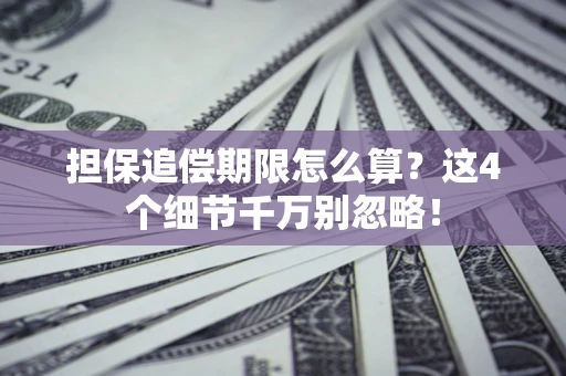 济南担保追偿期限怎么算？这4个细节千万别忽略！