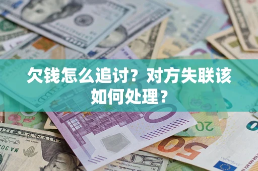 济南欠钱怎么追讨？对方失联该如何处理？