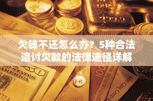济南欠钱不还怎么办？5种合法追讨欠款的法律途径详解