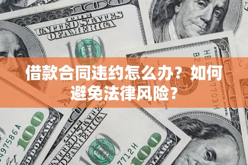 济南借款合同违约怎么办？如何避免法律风险？
