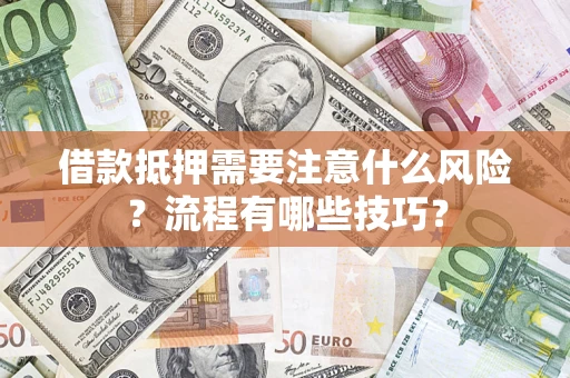济南借款抵押需要注意什么风险？流程有哪些技巧？