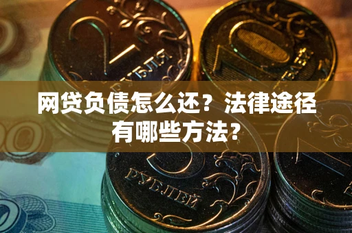 济南网贷负债怎么还？法律途径有哪些方法？