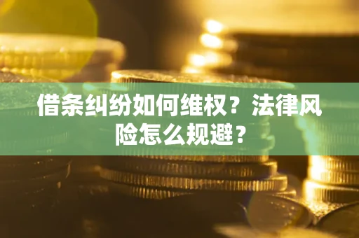 济南借条纠纷如何维权？法律风险怎么规避？