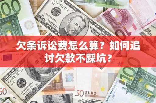 济南欠条诉讼费怎么算？如何追讨欠款不踩坑？