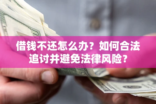 济南借钱不还怎么办？如何合法追讨并避免法律风险？