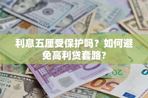 济南利息五厘受保护吗？如何避免高利贷套路？