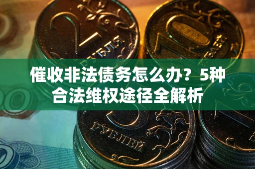 济南催收非法债务怎么办？5种合法维权途径全解析