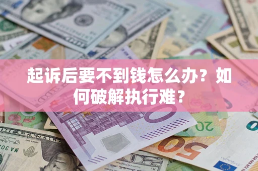 济南起诉后要不到钱怎么办？如何破解执行难？
