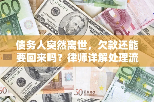 济南债务人突然离世，欠款还能要回来吗？律师详解处理流程