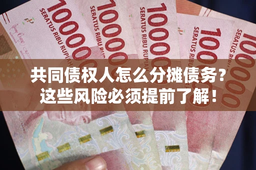 济南共同债权人怎么分摊债务？这些风险必须提前了解！