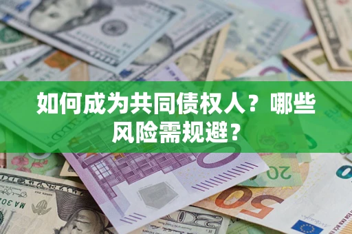 济南如何成为共同债权人？哪些风险需规避？