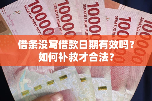 济南借条没写借款日期有效吗？如何补救才合法？