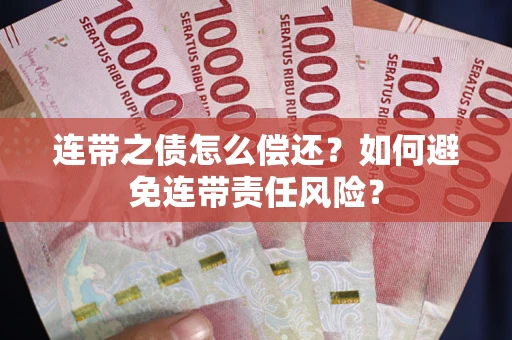 济南连带之债怎么偿还？如何避免连带责任风险？