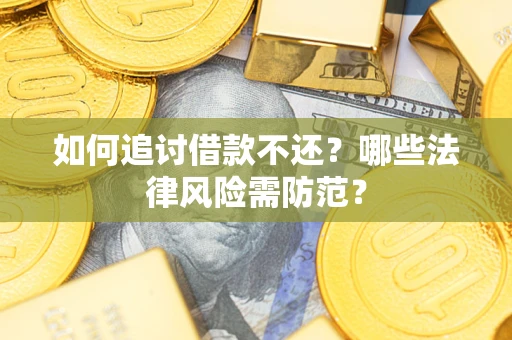 济南如何追讨借款不还？哪些法律风险需防范？
