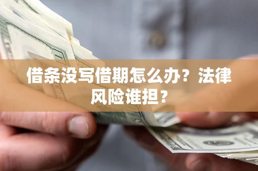 济南借条没写借期怎么办？法律风险谁担？